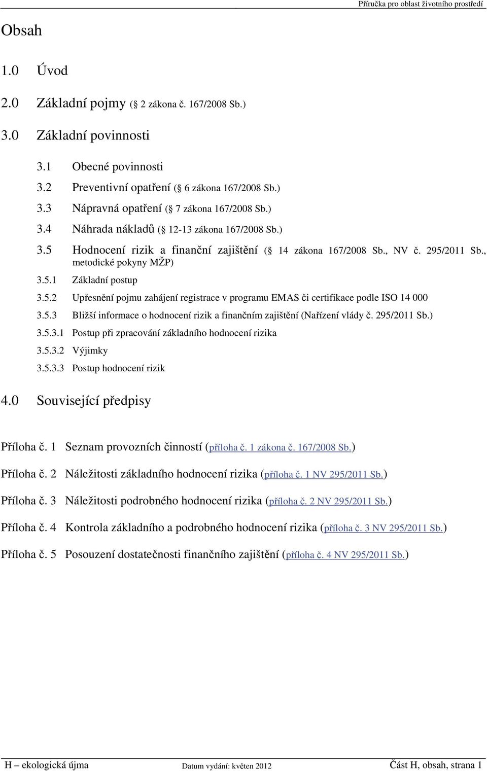 5.3 Bližší informace o hodnocení rizik a finančním zajištění (Nařízení vlády č. 295/2011 Sb.) 3.5.3.1 Postup při zpracování základního hodnocení rizika 3.5.3.2 Výjimky 3.5.3.3 Postup hodnocení rizik 4.