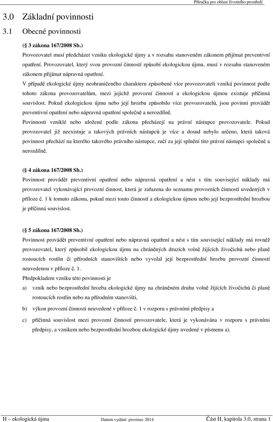 V případě ekologické újmy neohraničeného charakteru způsobené více provozovateli vzniká povinnost podle tohoto zákona provozovatelům, mezi jejichž provozní činností a ekologickou újmou existuje