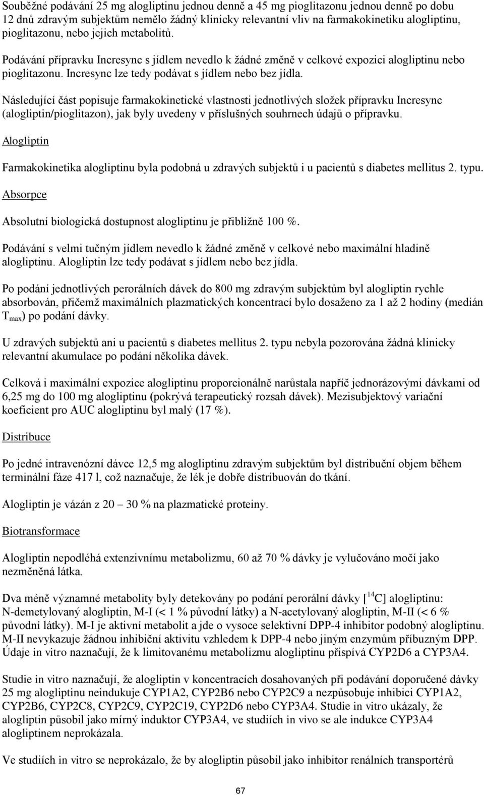 Následující část popisuje farmakokinetické vlastnosti jednotlivých složek přípravku Incresync (alogliptin/pioglitazon), jak byly uvedeny v příslušných souhrnech údajů o přípravku.