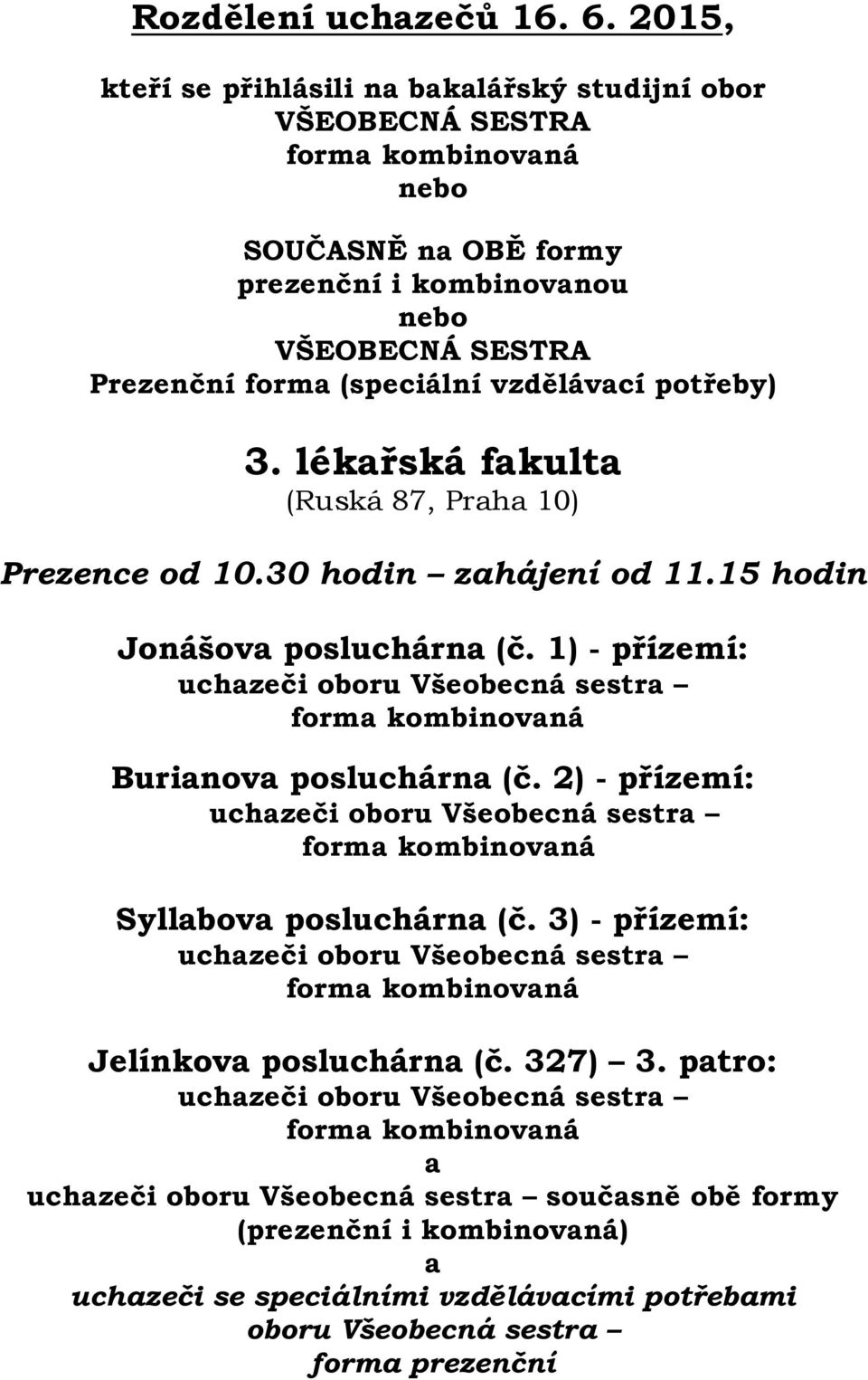 vzdělávací potřeby) 3. lékařská fakulta (Ruská 87, Praha 10) Prezence od 10.30 hodin zahájení od 11.15 hodin Jonášova posluchárna (č.