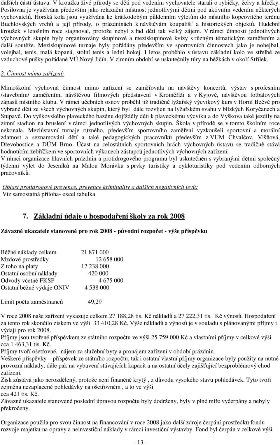 Horská kola jsou využívána ke krátkodobým půldenním výletům do místního kopcovitého terénu Buchlovských vrchů a její přírody, o prázdninách k návštěvám koupališť a historických objektů.