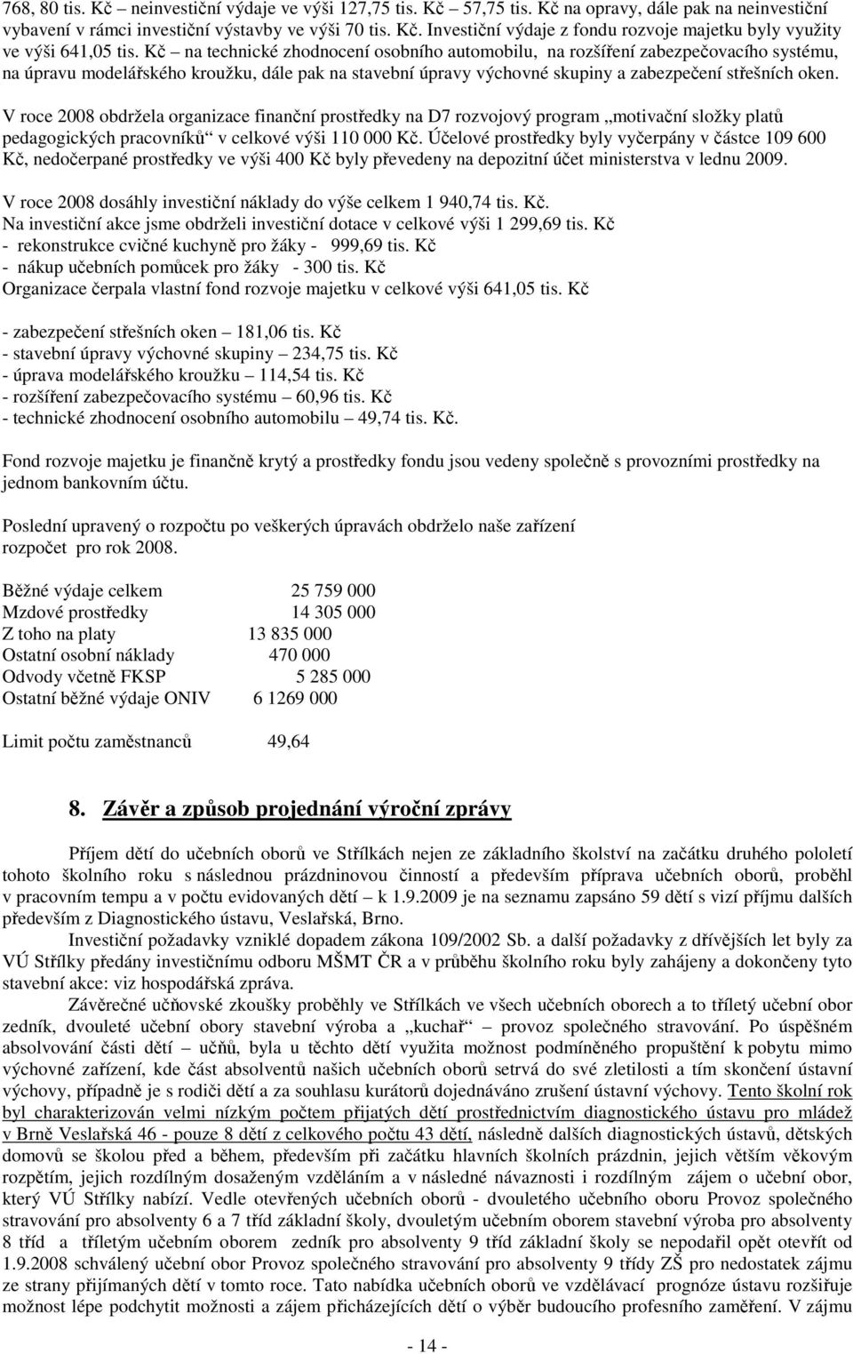 V roce 2008 obdržela organizace finanční prostředky na D7 rozvojový program motivační složky platů pedagogických pracovníků v celkové výši 110 000 Kč.