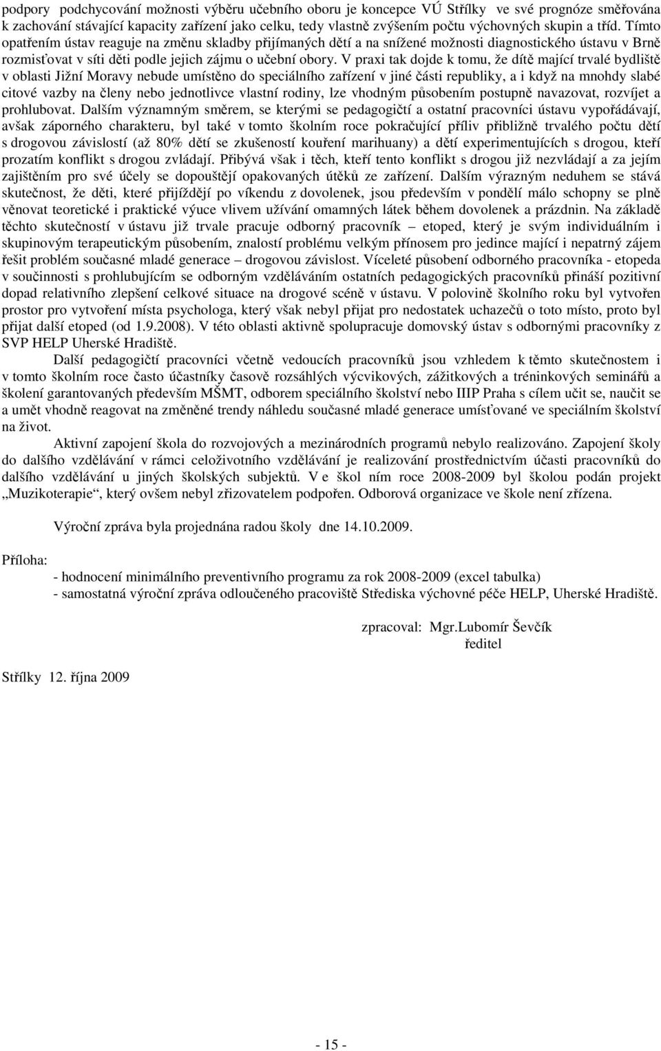 V praxi tak dojde k tomu, že dítě mající trvalé bydliště v oblasti Jižní Moravy nebude umístěno do speciálního zařízení v jiné části republiky, a i když na mnohdy slabé citové vazby na členy nebo