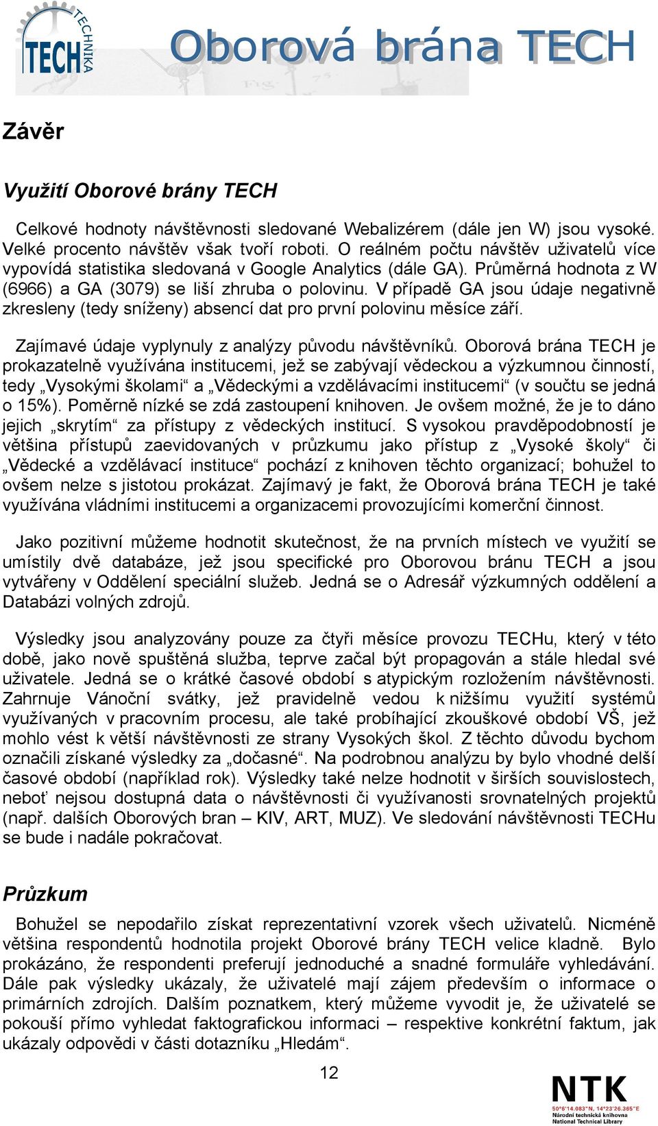 V případě GA jsou údaje negativně zkresleny (tedy sníženy) absencí dat pro první polovinu měsíce září. Zajímavé údaje vyplynuly z analýzy původu návštěvníků.