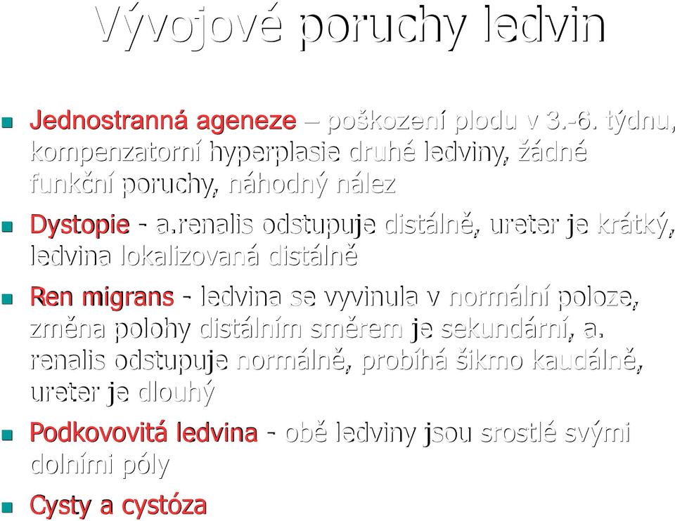 renalis odstupuje distálně, ureter je krátký, ledvina lokalizovaná distálně Ren migrans - ledvina se vyvinula v normální