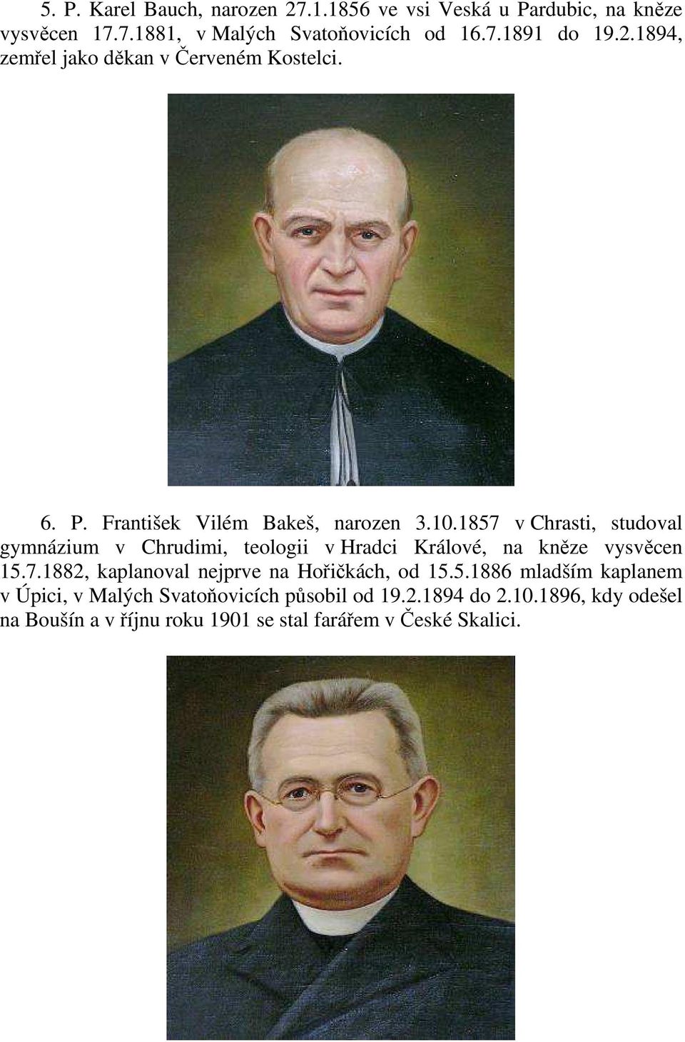 1857 v Chrasti, studoval gymnázium v Chrudimi, teologii v Hradci Králové, na kněze vysvěcen 15.7.1882, kaplanoval nejprve na Hořičkách, od 15.