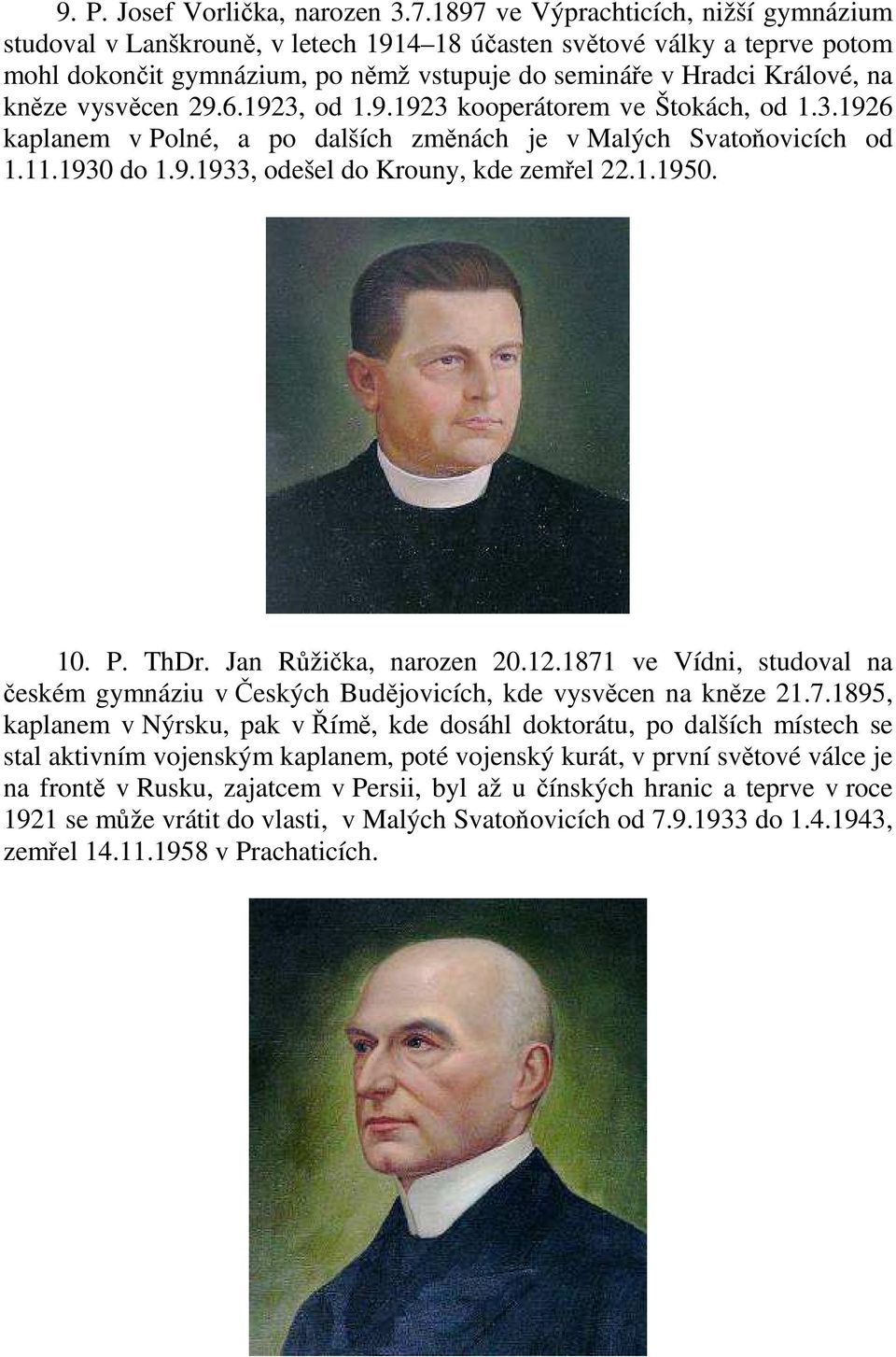 vysvěcen 29.6.1923, od 1.9.1923 kooperátorem ve Štokách, od 1.3.1926 kaplanem v Polné, a po dalších změnách je v Malých Svatoňovicích od 1.11.1930 do 1.9.1933, odešel do Krouny, kde zemřel 22.1.1950.