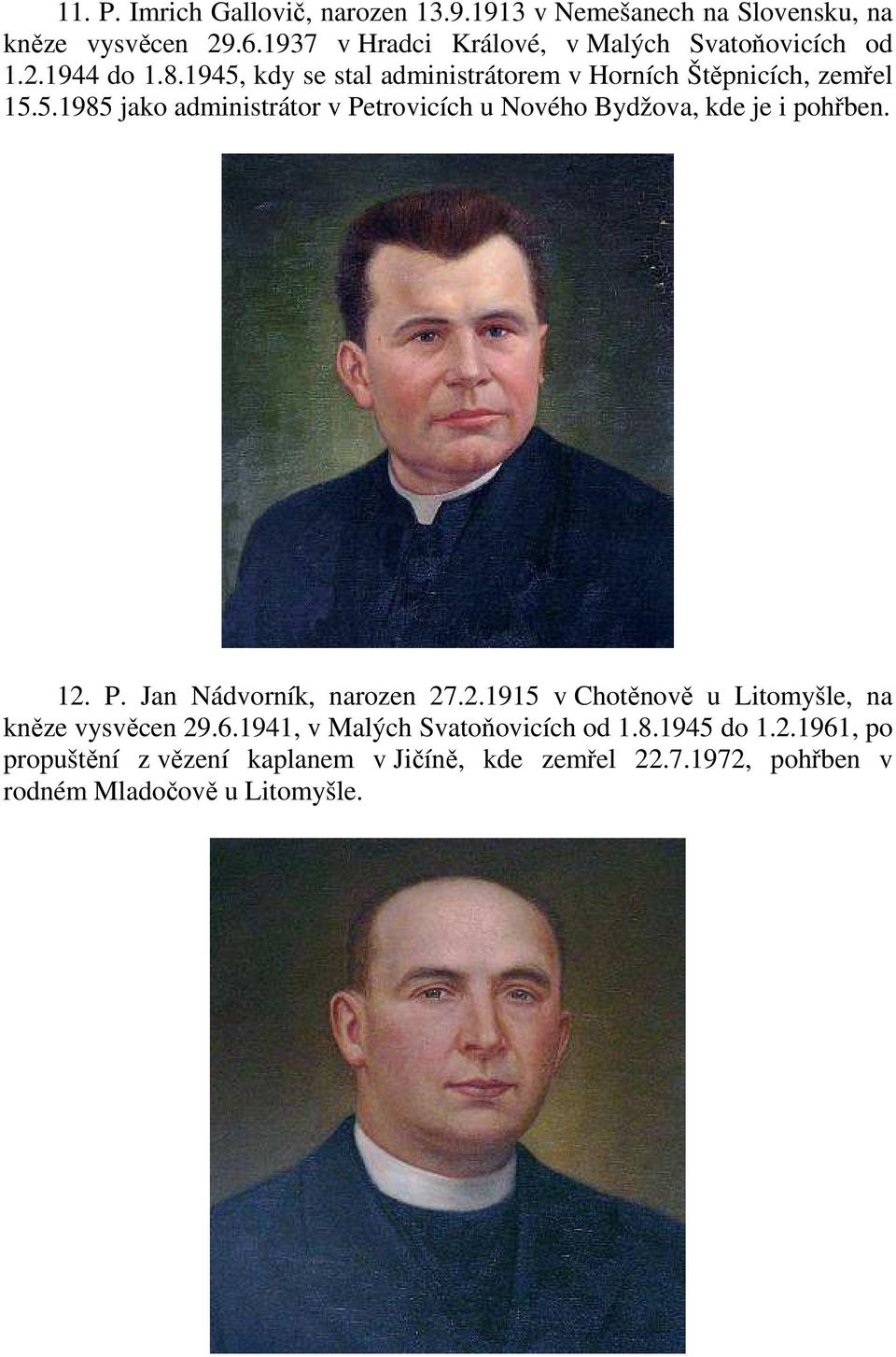 kdy se stal administrátorem v Horních Štěpnicích, zemřel 15.5.1985 jako administrátor v Petrovicích u Nového Bydžova, kde je i pohřben.