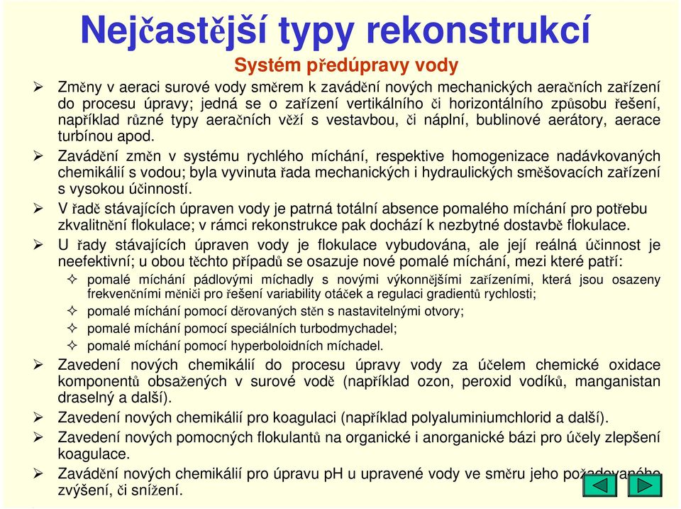 Zavádění změn v systému rychlého míchání, respektive homogenizace nadávkovaných chemikálií s vodou; byla vyvinuta řada mechanických i hydraulických směšovacích zařízení s vysokou účinností.