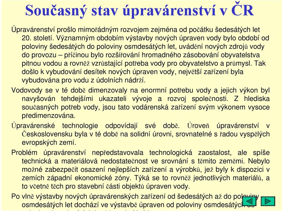 obyvatelstva pitnou vodou a rovněž vzrůstající potřeba vody pro obyvatelstvo a průmysl.