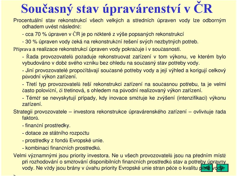 - Řada provozovatelů požaduje rekonstruovat zařízení v tom výkonu, ve kterém bylo vybudováno v době svého vzniku bez ohledu na současný stav potřeby vody.