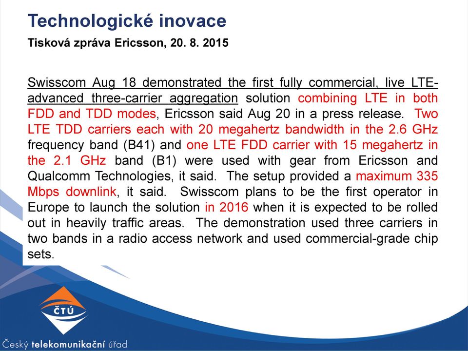 Two LTE TDD carriers each with 20 megahertz bandwidth in the 2.6 GHz frequency band (B41) and one LTE FDD carrier with 15 megahertz in the 2.