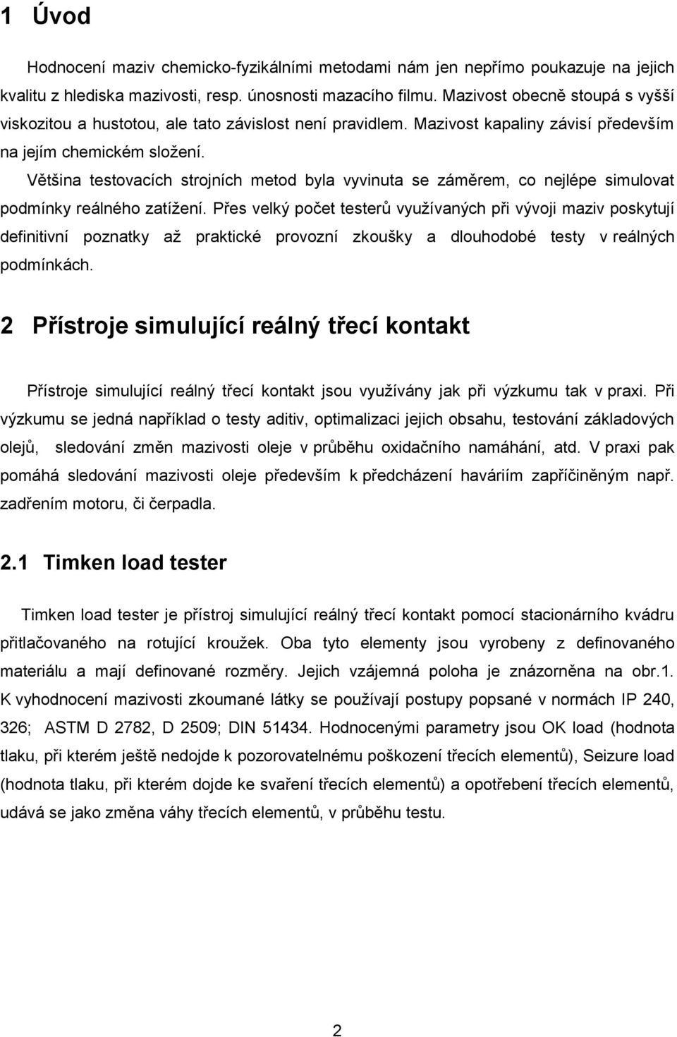 Většina testovacích strojních metod byla vyvinuta se záměrem, co nejlépe simulovat podmínky reálného zatížení.