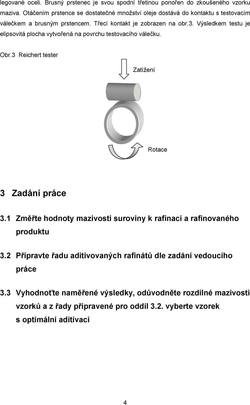 Výsledkem testu je elipsovitá plocha vytvořená na povrchu testovacího válečku. Obr.3 Reichert tester 3 Zadání práce 3.