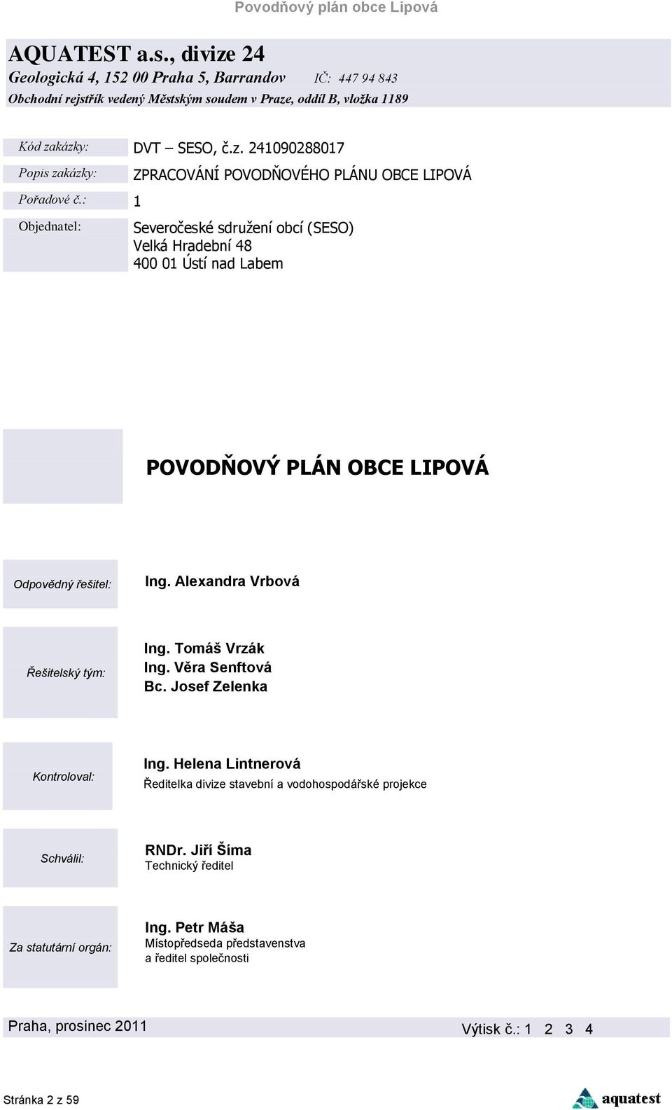 Tomáš Vrzák Ing. Věra Senftová Bc. Josef Zelenka Kontroloval: Ing. Helena Lintnerová Ředitelka divize stavební a vodohospodářské projekce Schválil: RNDr.