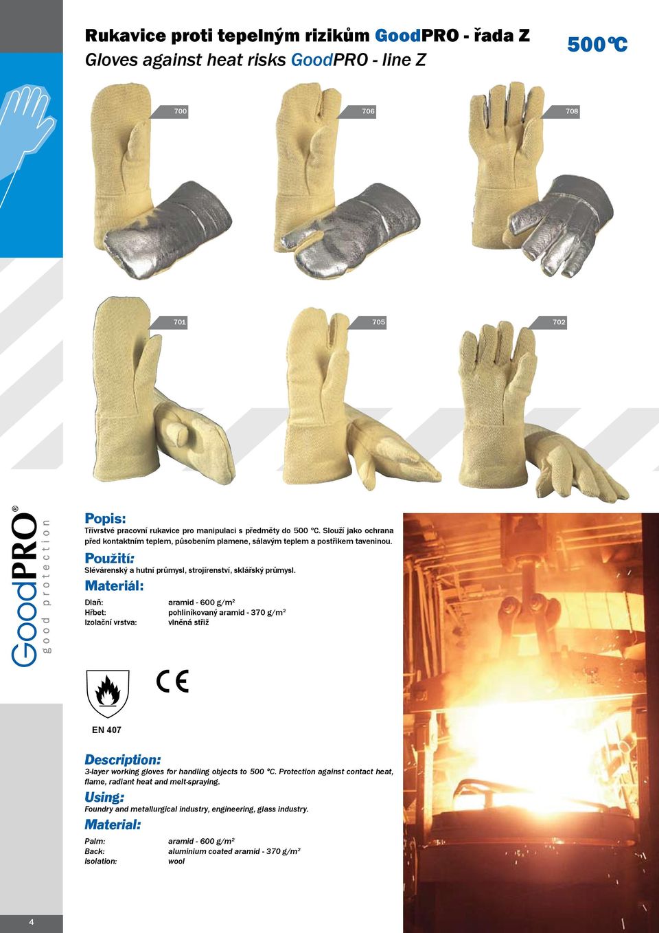 Materiál: Dlaň: Hřbet: Izolační vrstva: aramid - 600 g/m 2 pohliníkovaný aramid - 370 g/m 2 vlněná střiž EN 407 Description: 3-layer working gloves for handling objects to 500 ºC.