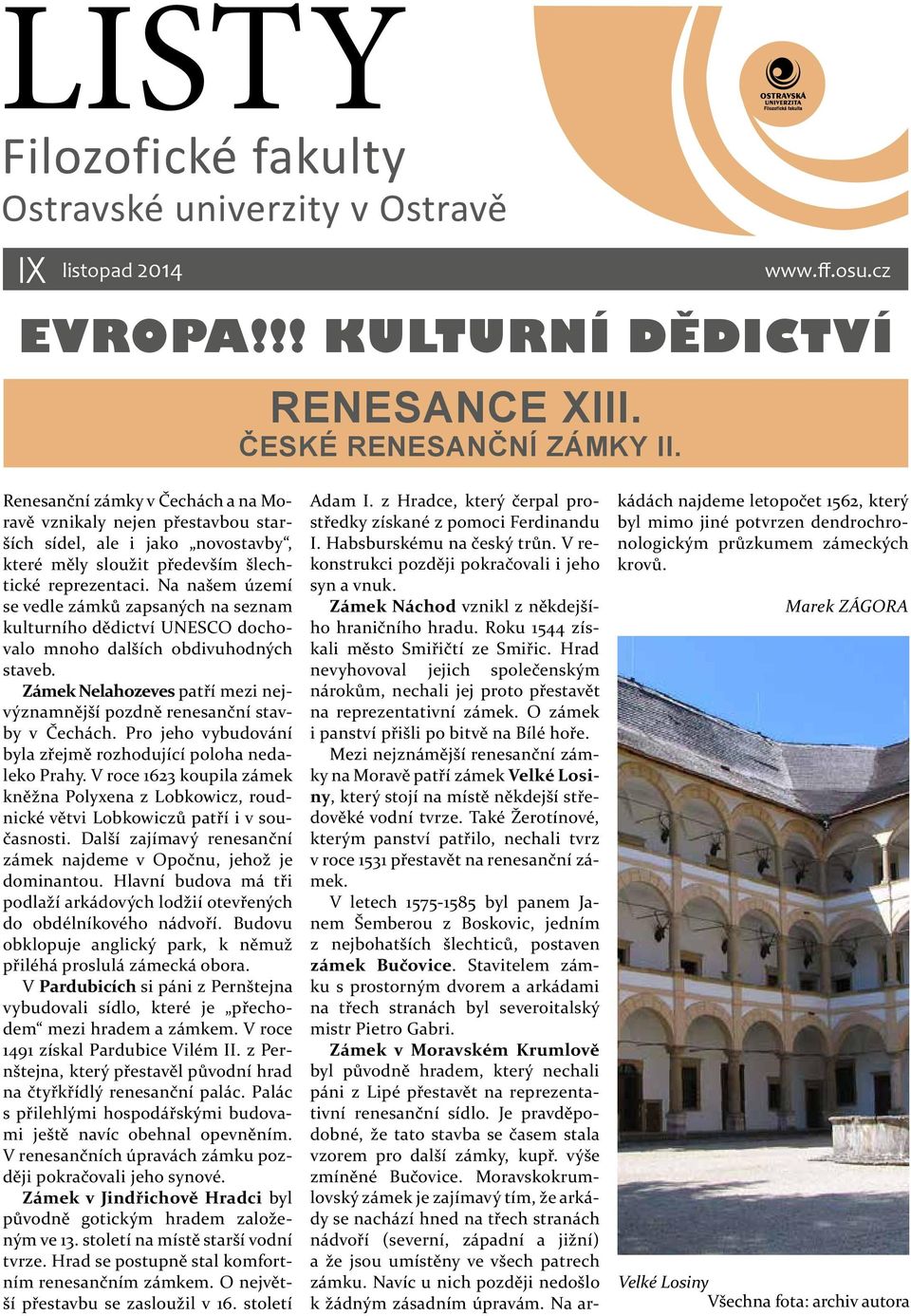 Na našem území se vedle zámků zapsaných na seznam kulturního dědictví UNESCO dochovalo mnoho dalších obdivuhodných staveb.