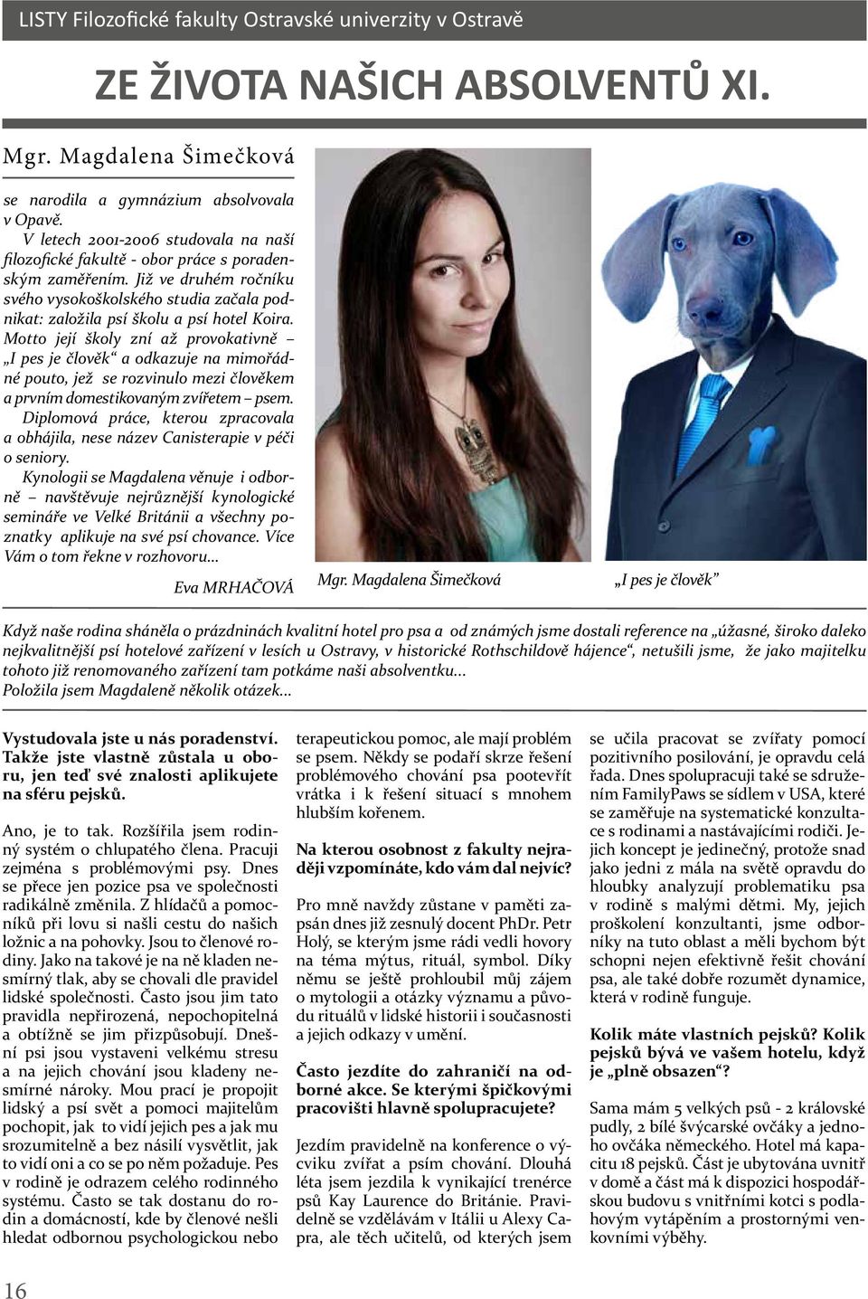 Motto její školy zní až provokativně I pes je člověk a odkazuje na mimořádné pouto, jež se rozvinulo mezi člověkem a prvním domestikovaným zvířetem psem.