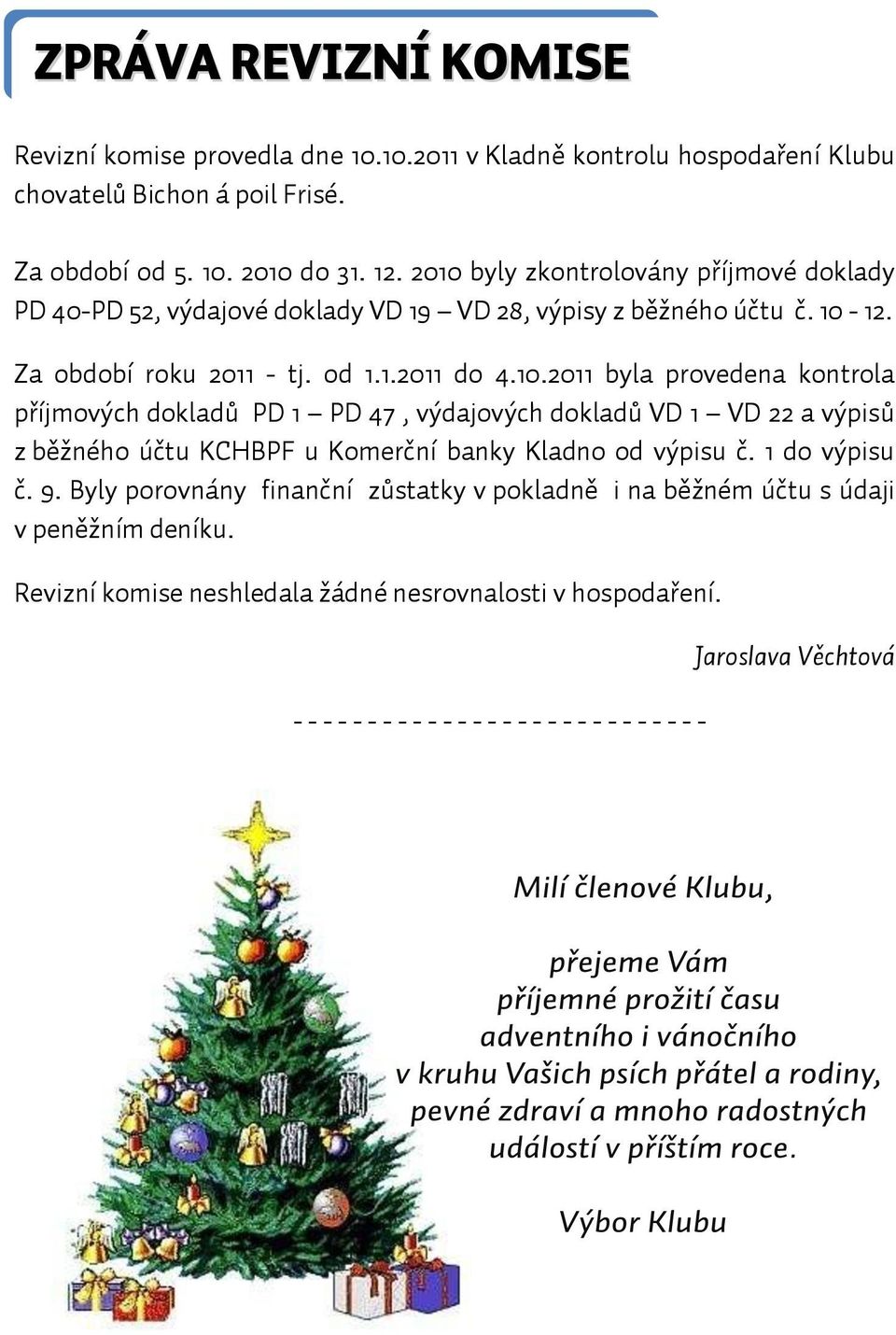 1 do výpisu č. 9. Byly porovnány finanční zůstatky v pokladně i na běžném účtu s údaji v peněžním deníku. Revizní komise neshledala žádné nesrovnalosti v hospodaření.