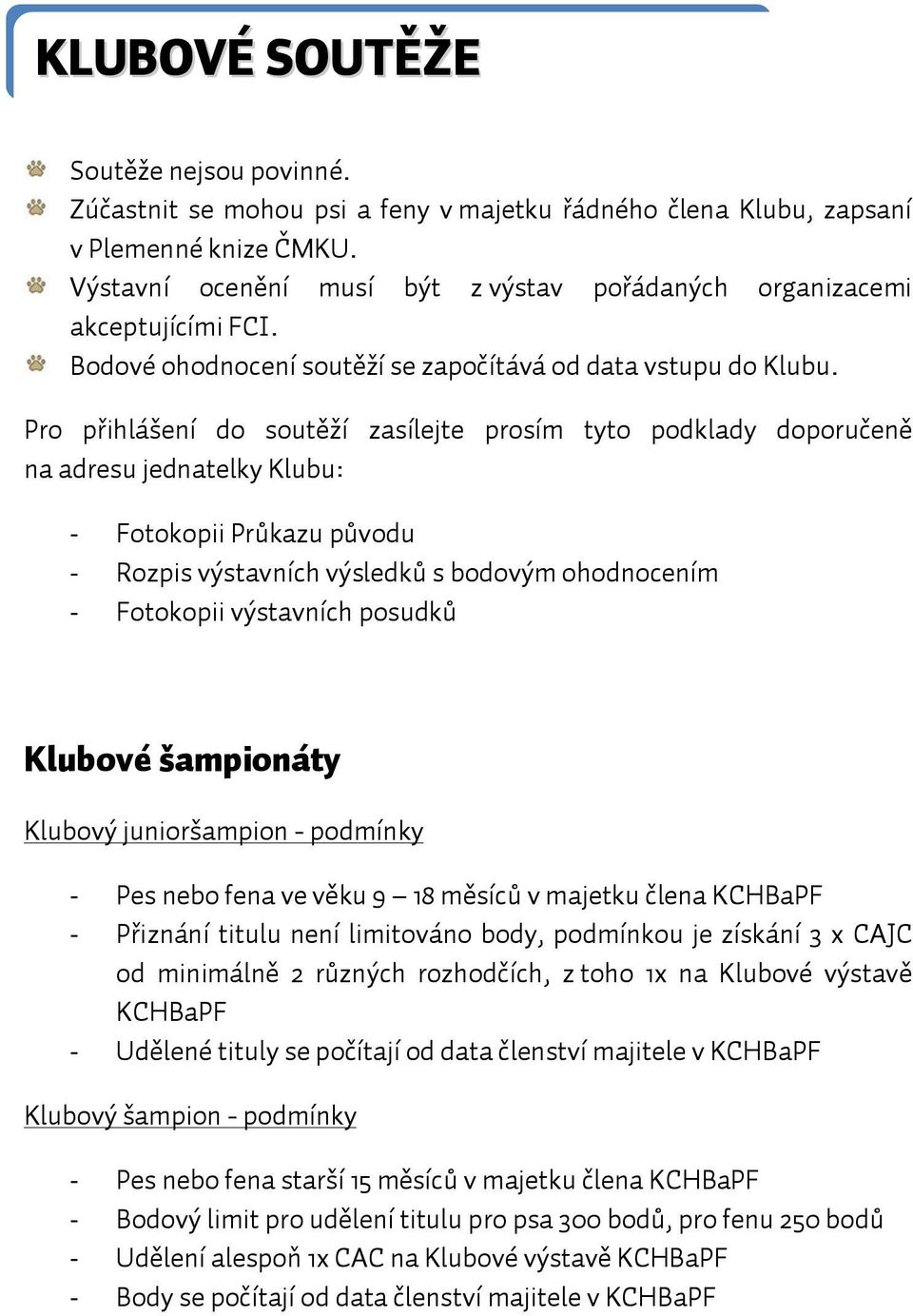 Pro přihlášení do soutěží zasílejte prosím tyto podklady doporučeně na adresu jednatelky Klubu: - Fotokopii Průkazu původu - Rozpis výstavních výsledků s bodovým ohodnocením - Fotokopii výstavních