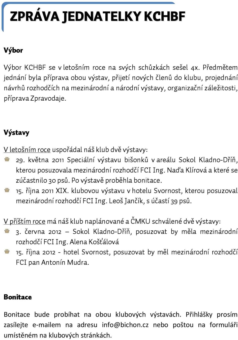 Výstavy V letošním roce uspořádal náš klub dvě výstavy: 29. května 2011 Speciální výstavu bišonků v areálu Sokol Kladno-Dříň, kterou posuzovala mezinárodní rozhodčí FCI Ing.