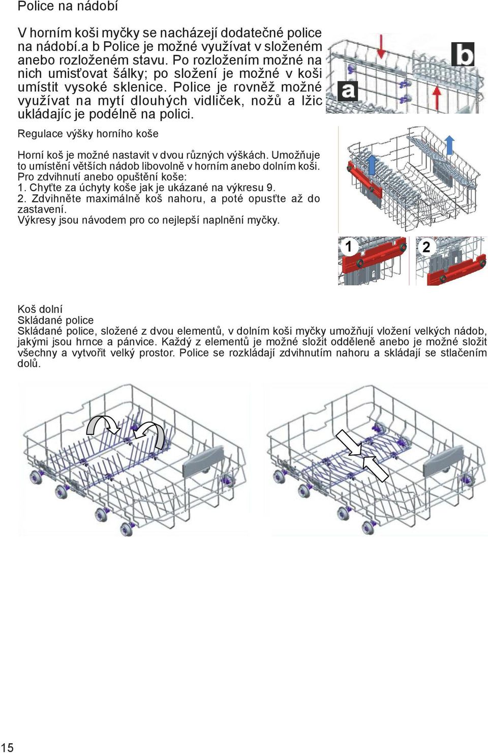 Regulace výšky horního koše Horní koš je možné nastavit v dvou různých výškách. Umožňuje to umístění větších nádob libovolně v horním anebo dolním koši. Pro zdvihnutí anebo opuštění koše: 1.