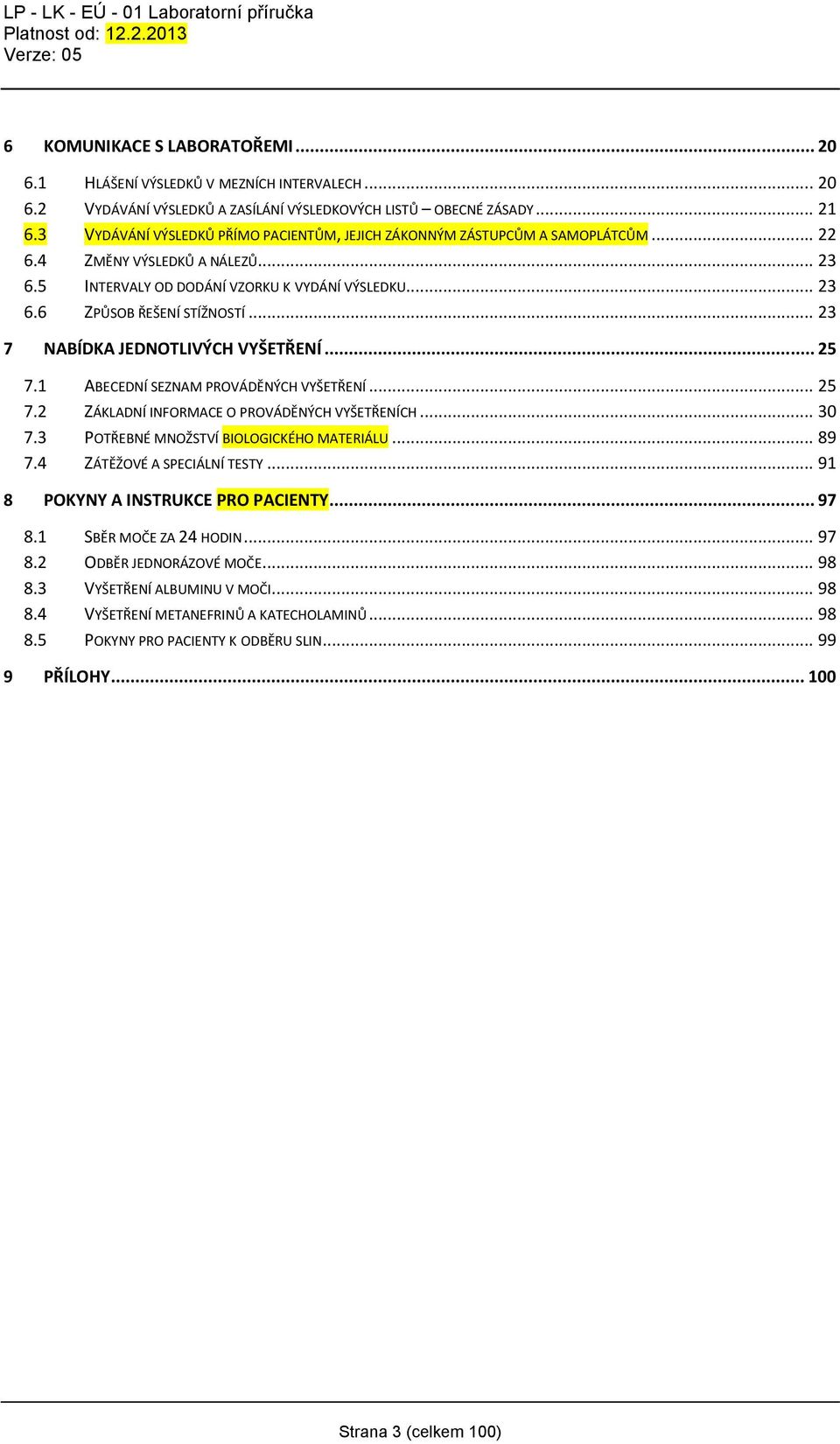 .. 23 7 NABÍDKA JEDNOTLIVÝCH VYŠETŘENÍ... 25 7.1 ABECEDNÍ SEZNAM PROVÁDĚNÝCH VYŠETŘENÍ... 25 7.2 ZÁKLADNÍ INFORMACE O PROVÁDĚNÝCH VYŠETŘENÍCH... 30 7.3 POTŘEBNÉ MNOŽSTVÍ BIOLOGICKÉHO MATERIÁLU... 89 7.