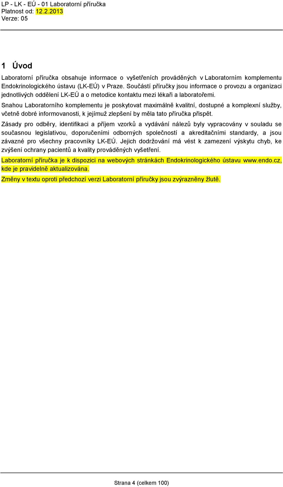 Snahou Laboratorního komplementu je poskytovat maximálně kvalitní, dostupné a komplexní služby, včetně dobré informovanosti, k jejímuž zlepšení by měla tato příručka přispět.
