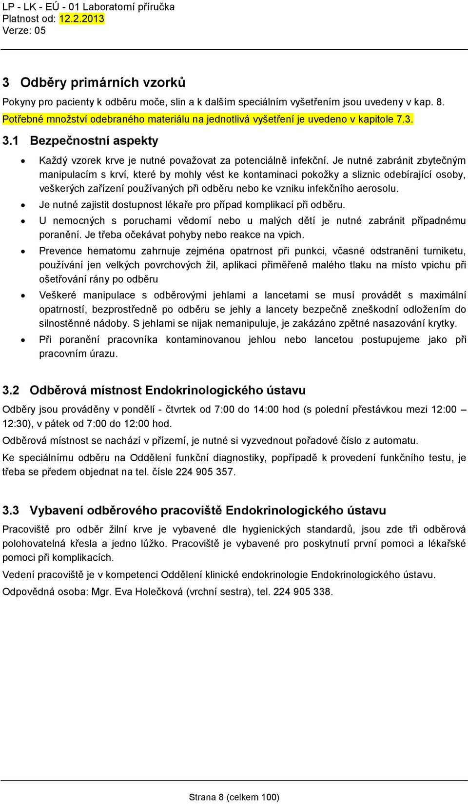 Je nutné zabránit zbytečným manipulacím s krví, které by mohly vést ke kontaminaci pokožky a sliznic odebírající osoby, veškerých zařízení používaných při odběru nebo ke vzniku infekčního aerosolu.