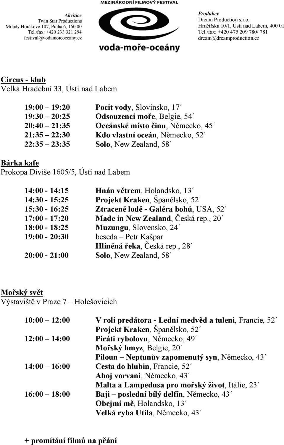 Ztracené lodě - Galéra bohů, USA, 52 17:00-17:20 Made in New Zealand, Česká rep., 20 18:00-18:25 Muzungu, Slovensko, 24 19:00-20:30 beseda Petr Kašpar Hliněná řeka, Česká rep.