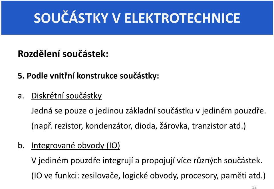 rezistor, kondenzátor, dioda, žárovka, tranzistor atd.) b.