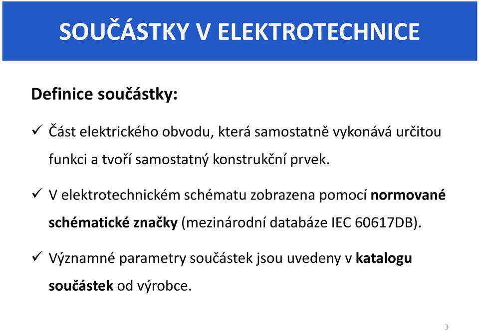 V elektrotechnickém schématu zobrazena pomocí normované schématické