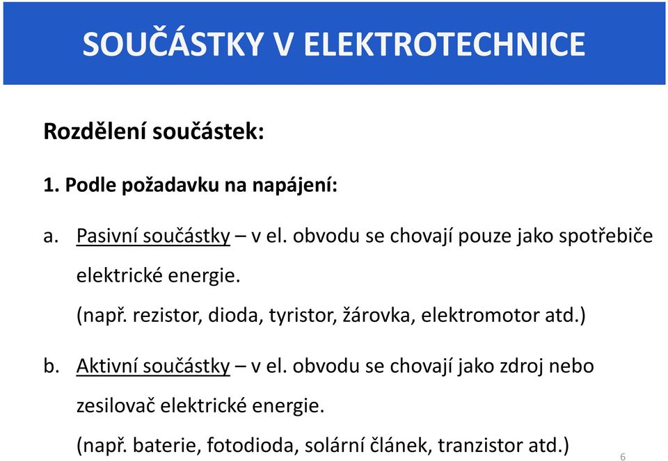 rezistor, dioda, tyristor, žárovka, elektromotor atd.) b. Aktivní součástky v el.