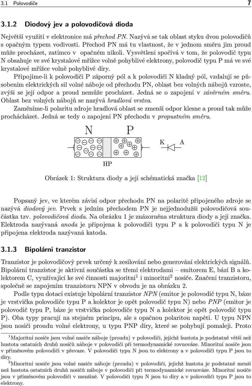 Vysvětlení spočívá v tom, že polovodič typu N obsahuje ve své krystalové mřížce volně pohyblivé elektrony, polovodič typu P má ve své krystalové mřížce volně pohyblivé díry.