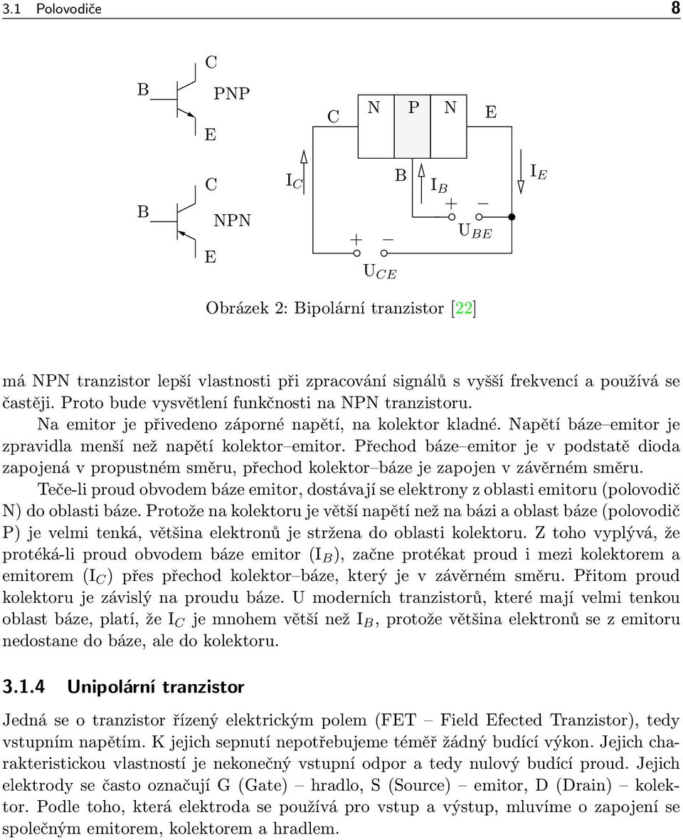 Přechod báze emitor je v podstatě dioda zapojená v propustném směru, přechod kolektor báze je zapojen v závěrném směru.