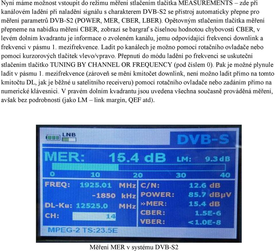 Opětovným stlačením tlačítka měření přepneme na nabídku měření CBER, zobrazí se bargraf s číselnou hodnotou chybovosti CBER, v levém dolním kvadrantu je informace o zvoleném kanálu, jemu odpovídající