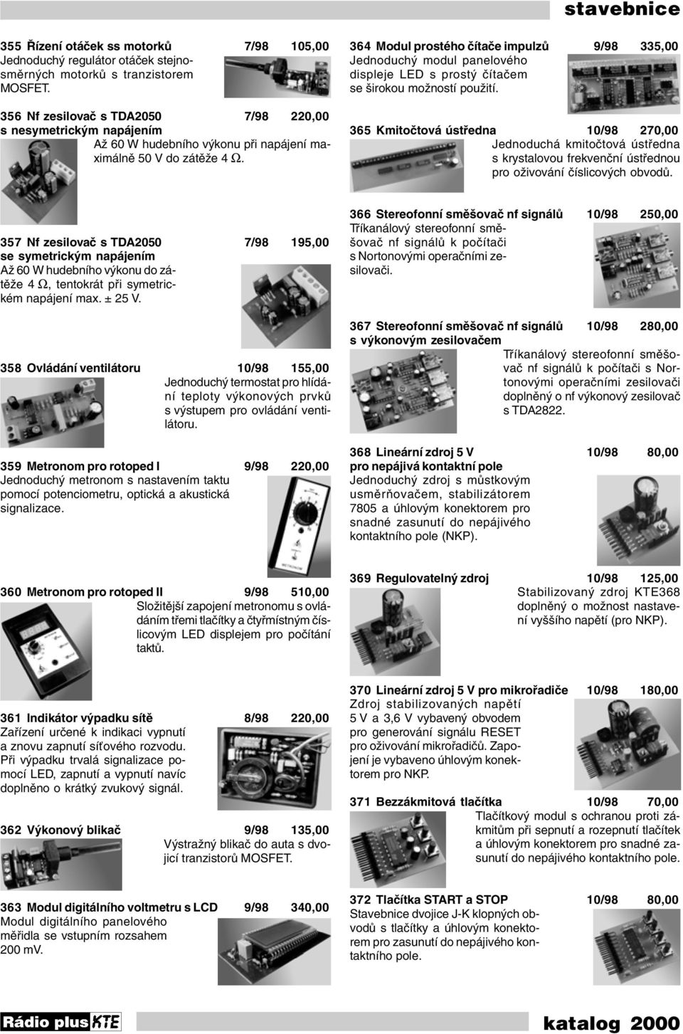 364 Modul prostého čítače impulzů 9/98 335,00 Jednoduchý modul panelového displeje LED s prostý čítačem se širokou možností použití.