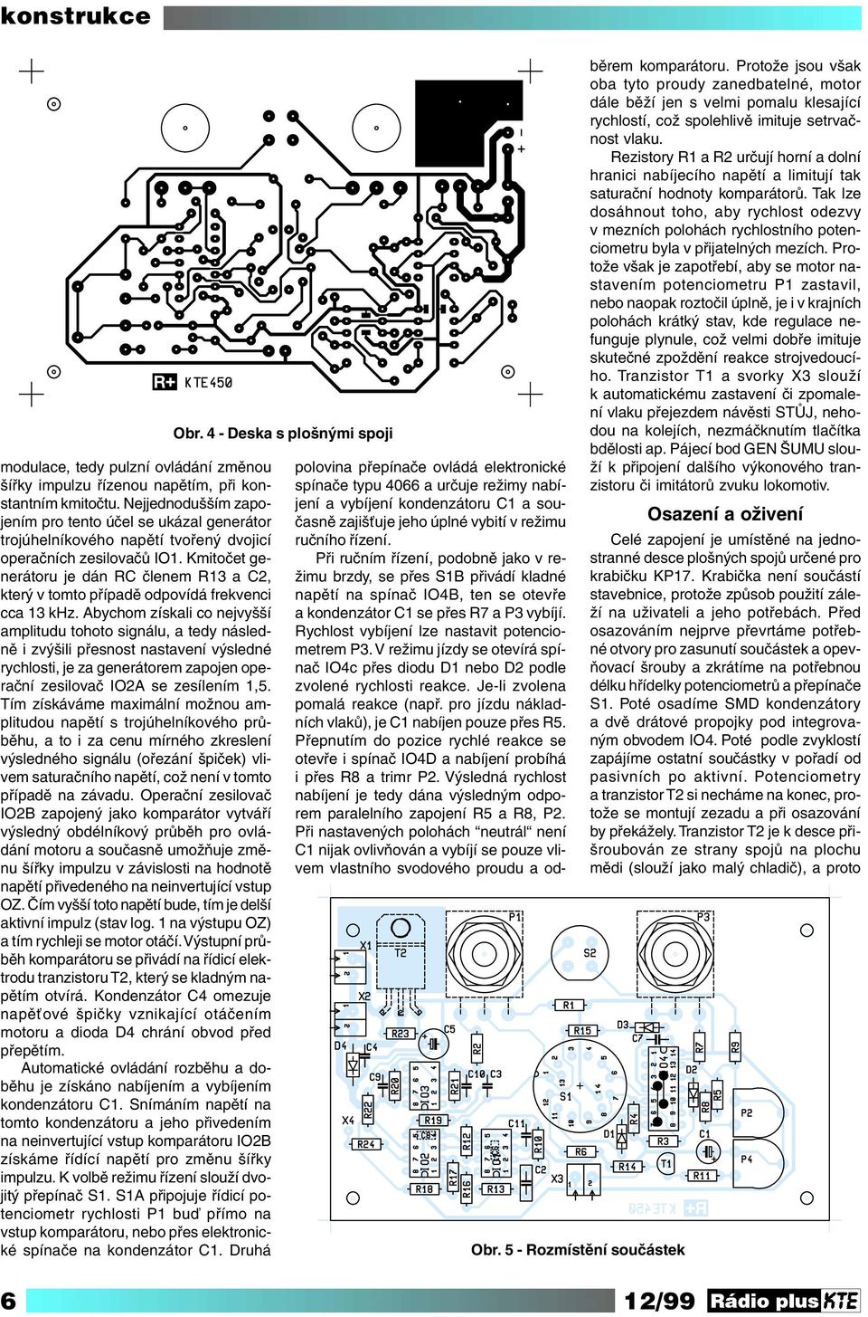 Kmitočet generátoru je dán RC členem R13 a C2, který v tomto případě odpovídá frekvenci cca 13 khz.