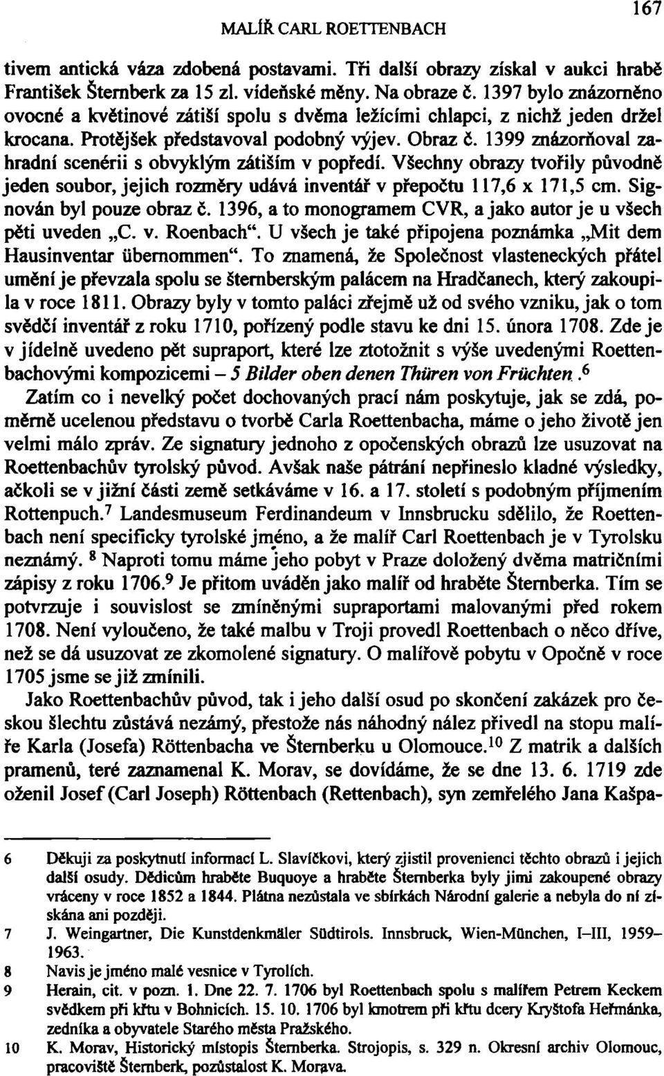1399 znázorňoval zahradní scenérii s obvyklým zátiším v popředí. Všechny obrazy tvořily původně jeden soubor, jejich rozměry udává inventář v přepočtu 117,6 x 171,5 cm. Signován byl pouze obraz č.