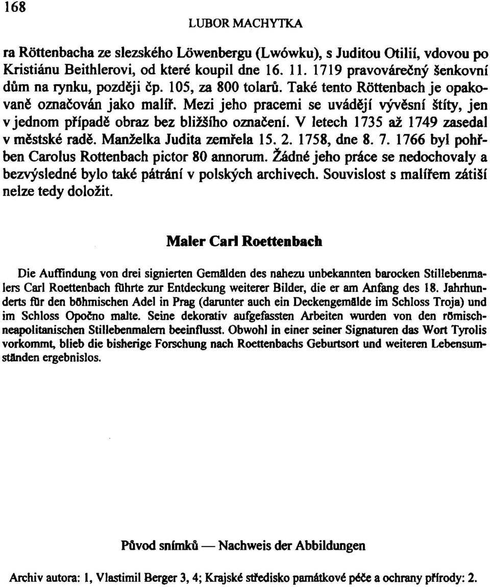 V letech 1735 až 1749 zasedal v městské radě. Manželka Judita zemřela 15. 2. 1758, dne 8. 7. 1766 byl pohřben Carolus Rottenbach pictor 80 annorum.