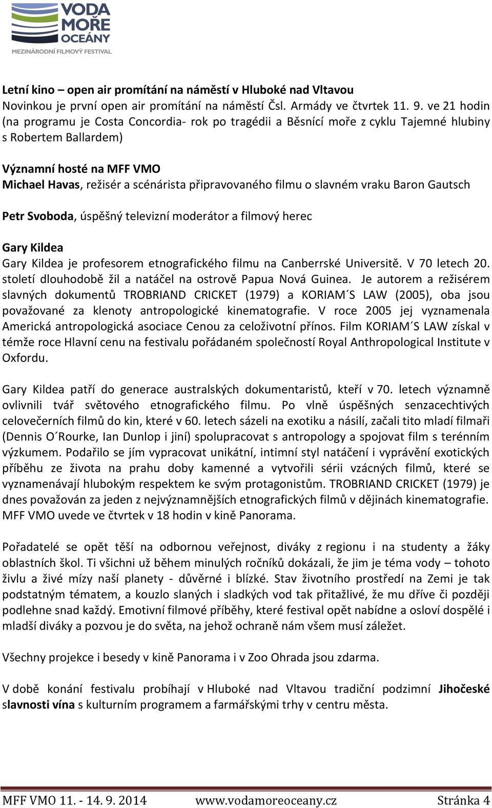 filmu o slavném vraku Baron Gautsch Petr Svoboda, úspěšný televizní moderátor a filmový herec Gary Kildea Gary Kildea je profesorem etnografického filmu na Canberrské Universitě. V 70 letech 20.