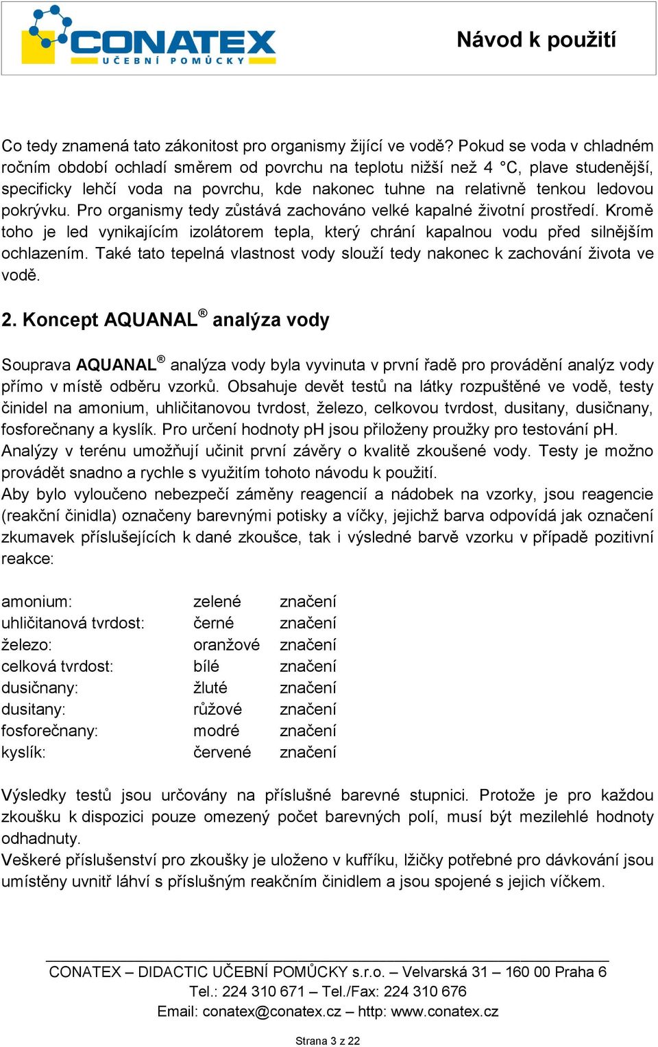 Pro organismy tedy zůstává zachováno velké kapalné životní prostředí. Kromě toho je led vynikajícím izolátorem tepla, který chrání kapalnou vodu před silnějším ochlazením.