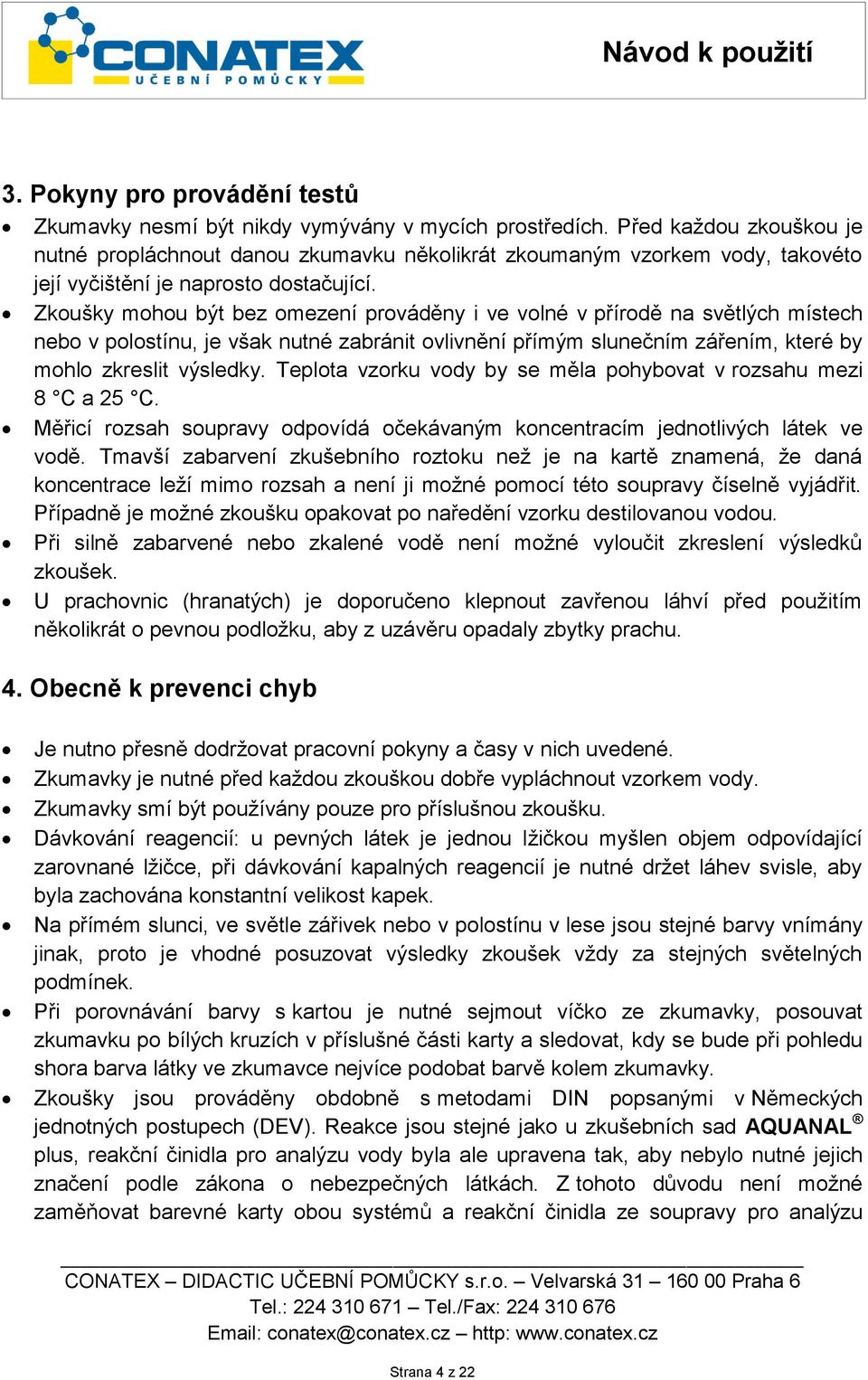 Zkoušky mohou být bez omezení prováděny i ve volné v přírodě na světlých místech nebo v polostínu, je však nutné zabránit ovlivnění přímým slunečním zářením, které by mohlo zkreslit výsledky.