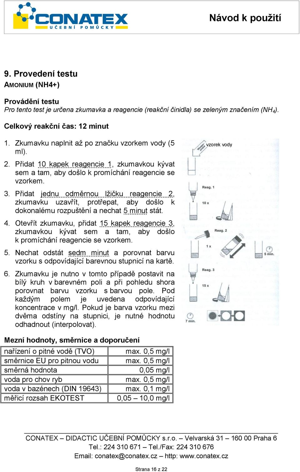 Přidat jednu odměrnou lžičku reagencie 2, zkumavku uzavřít, protřepat, aby došlo k dokonalému rozpuštění a nechat 5 minut stát. 4.