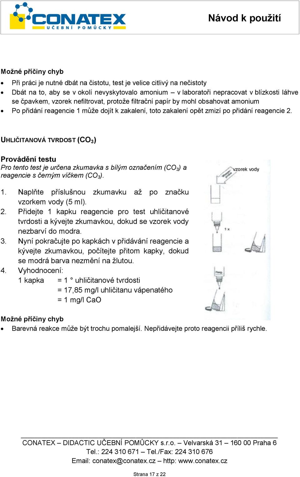 UHLIČITANOVÁ TVRDOST (CO 3 ) Provádění testu Pro tento test je určena zkumavka s bílým označením (CO 3 ) a reagencie s černým víčkem (CO 3 ). vzorek vody 1.