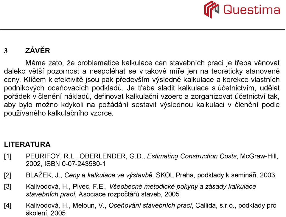 Je třeba sladit kalkulace s účetnictvím, udělat pořádek v členění nákladů, definovat kalkulační vzoerc a zorganizovat účetnictví tak, aby bylo možno kdykoli na požádání sestavit výslednou kalkulaci v