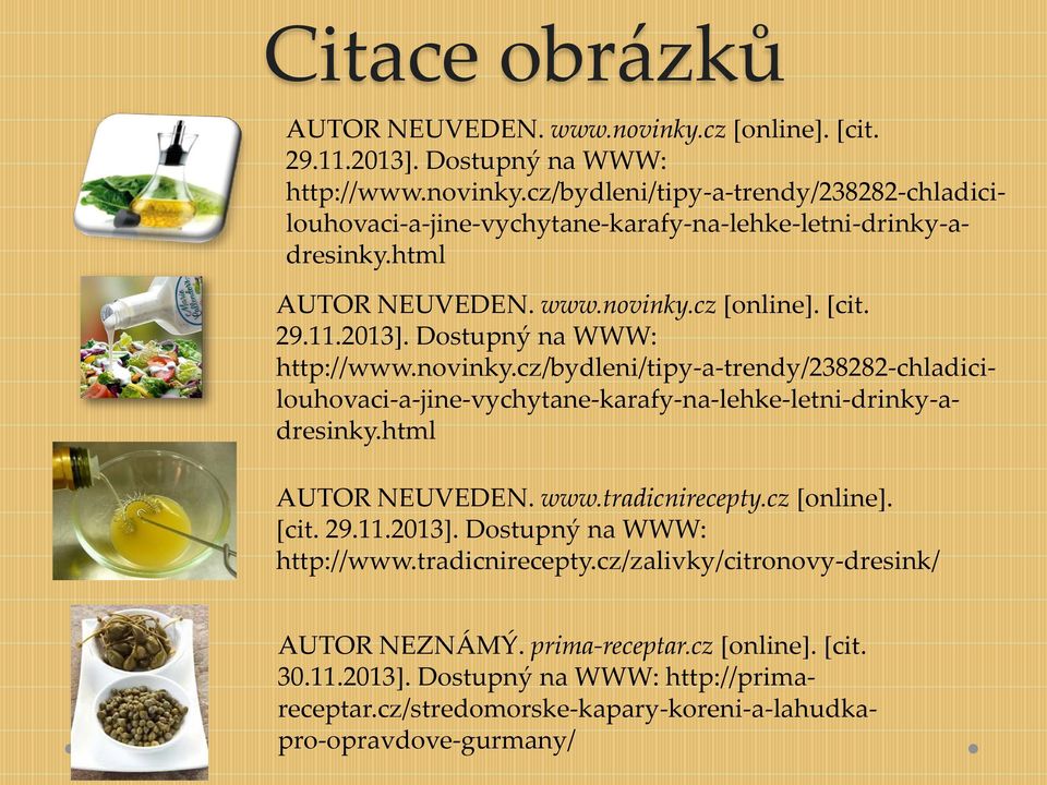 html AUTOR NEUVEDEN. www.tradicnirecepty.cz [online]. [cit. 29.11.2013]. Dostupný na WWW: http://www.tradicnirecepty.cz/zalivky/citronovy-dresink/ AUTOR NEZNÁMÝ. prima-receptar.