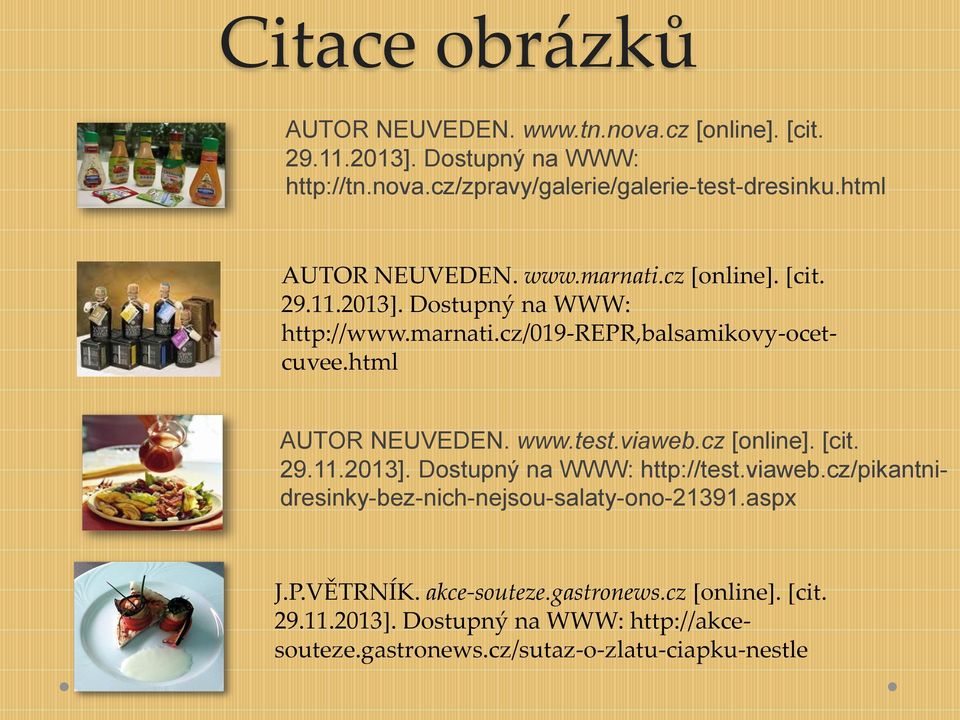 html AUTOR NEUVEDEN. www.test.viaweb.cz [online]. [cit. 29.11.2013]. Dostupný na WWW: http://test.viaweb.cz/pikantnidresinky-bez-nich-nejsou-salaty-ono-21391.