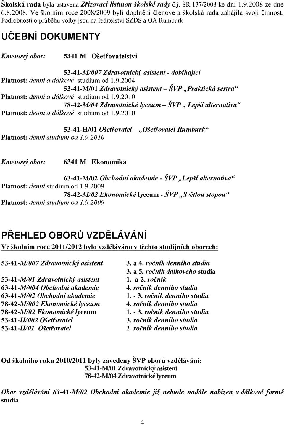 UČEBNÍ DOKUMENTY Kmenový obor: 5341 M Ošetřovatelství 53-41-M/007 Zdravotnický asistent - dobíhající Platnost: denní a dálkové studium od 1.9.