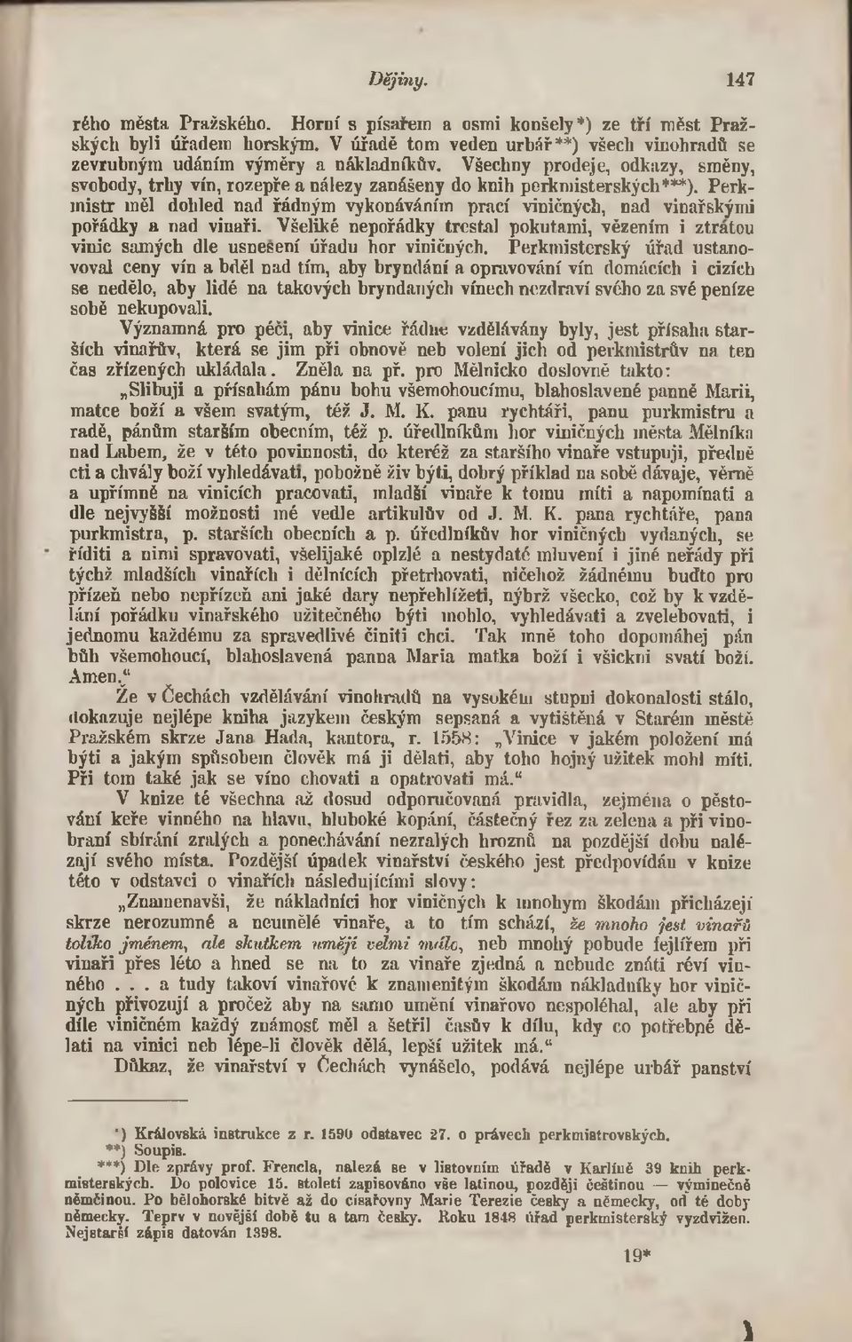 Perkmistr měl dohled nad řádným vykonáváním prací viničných, nad vinařskými pořádky a nad vinaři. Všeliké nepořádky trestal pokutami, vězením i ztrátou vinic samých dle usnesení úřadu hor viničných.